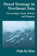 Naval Strategy in Northeast Asia di Duk-Ki Kim edito da Routledge