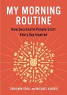 My Morning Routine: How Successful People Start Every Day Inspired di Benjamin Spall, Michael Xander edito da PORTFOLIO