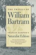The Travels of William Bartram: Naturalist Edition di William Bartram, Francis Harper edito da UNIV OF GEORGIA PR