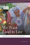 We Want Land to Live: Making Political Space for Food Sovereignty di Amy Trauger edito da UNIV OF GEORGIA PR