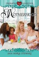 Preparing My Heart for Motherhood: For Mothers at Any Stage of the Journey di Ann Marie Stewart edito da AMG PUBL