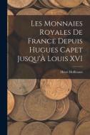 Les Monnaies Royales De France Depuis Hugues Capet Jusqu'À Louis XVI di Henri Hoffmann edito da LEGARE STREET PR