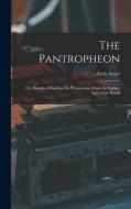 The Pantropheon: Or, History of Food and Its Preparation: From the Earliest Ages of the World di Alexis Soyer edito da LEGARE STREET PR
