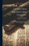 Ueber Den Ingrischen Dialekt di Volmari Porkka edito da LEGARE STREET PR