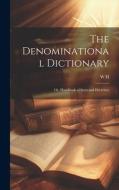 The Denominational Dictionary: Or, Handbook of Sects and Doctrines di W. H edito da LEGARE STREET PR