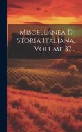 Miscellanea Di Storia Italiana, Volume 37... di Anonymous edito da LEGARE STREET PR