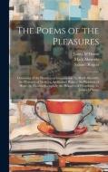 The Poems of the Pleasures: Consisting of the Pleasures of Imagination, by Mark Akenside; the Pleasures of Memory, by Samuel Rogers; the Pleasures di Samuel Rogers, James M'Henry, Thomas Campbell edito da LEGARE STREET PR