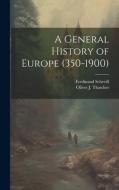 A General History of Europe (350-1900) di Ferdinand Schevill, Oliver J. Thatcher edito da LEGARE STREET PR