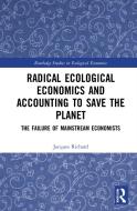 Radical Ecological Economics And Accounting To Save The Planet di Jacques Richard edito da Taylor & Francis Ltd