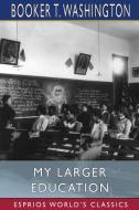 My Larger Education (Esprios Classics) di Washington Booker T. Washington edito da Blurb