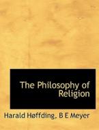 The Philosophy of Religion di Harald Høffding, B E Meyer edito da BiblioLife