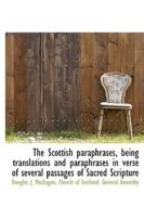The Scottish Paraphrases, Being Translations And Paraphrases In Verse Of Several Passages Of Sacred di Douglas J Maclagan edito da Bibliolife
