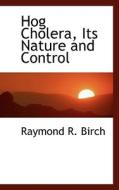 Hog Cholera, Its Nature And Control di Raymond R Birch edito da Bibliolife