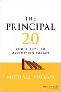 The Principal 2.0: Three Keys To Maximizing Impact di Fullan edito da John Wiley & Sons Inc