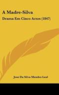 A Madre-Silva: Drama Em Cinco Actos (1847) di Jose Da Silva Mendes Leal edito da Kessinger Publishing