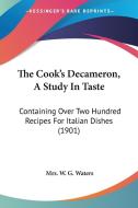 The Cook's Decameron, a Study in Taste: Containing Over Two Hundred Recipes for Italian Dishes (1901) di Mrs W. G. Waters edito da Kessinger Publishing