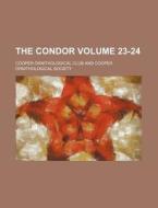 The Condor Volume 23-24 di Cooper Ornithological Club edito da Rarebooksclub.com