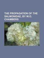 The Propagation of the Salmonidae, by W.O. Chambers di Anonymous edito da Rarebooksclub.com