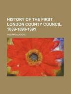 History of the First London County Council, 1889-1890-1891 di William Saunders edito da Rarebooksclub.com