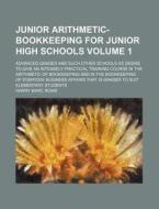 Junior Arithmetic-Bookkeeping for Junior High Schools Volume 1; Advanced Grades and Such Other Schools as Desire to Give an Intensely Practical Traini di Harry Marc Rowe edito da Rarebooksclub.com