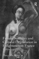 Female Sexuality and Cultural Degradation in Enlightenment France di Mary McAlpin edito da Taylor & Francis Ltd