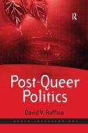 Post-Queer Politics di David V. Ruffolo edito da Taylor & Francis Ltd