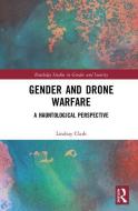 Gender and Drone Warfare di Lindsay C. (University of New South Wales (UNSW) Clark edito da Taylor & Francis Ltd