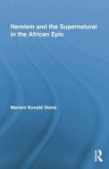 Heroism and the Supernatural in the African Epic di Mariam Konate Deme edito da Routledge