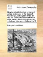 New Travels Into The Interior Parts Of Africa, By The Way Of The Cape Of Good Hope, In The Years 1783, 84 And 85. Translated From The French Of Le Vai di Franois Le Vaillant edito da Gale Ecco, Print Editions