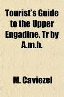 Tourist's Guide To The Upper Engadine, T di M. Caviezel edito da General Books