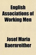 English Associations Of Working Men di Josef Maria Baernreither edito da General Books Llc