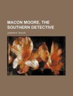 Macon Moore, the Southern Detective di Judson R. Taylor edito da Rarebooksclub.com