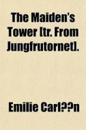 The Maiden's Tower [tr. From Jungfrutorn di Emilie Carln, Emilie Carlen edito da General Books