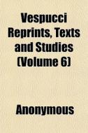 Vespucci Reprints, Texts And Studies Vo di Anonymous edito da General Books