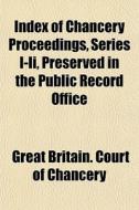 Index Of Chancery Proceedings, Series I- di Great Britain Court of Chancery edito da General Books