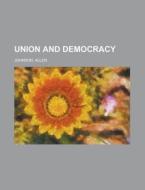 Union And Democracy di Allen Johnson edito da Rarebooksclub.com