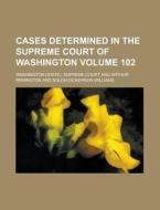 Cases Determined in the Supreme Court of Washington Volume 102 di Washington Supreme Court edito da Rarebooksclub.com