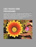 CBC Radio One programs di Source Wikipedia edito da Books LLC, Reference Series