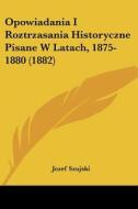 Opowiadania I Roztrzasania Historyczne Pisane W Latach, 1875-1880 (1882) di Jozef Szujski edito da Kessinger Publishing