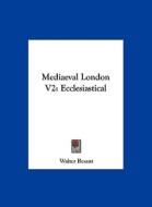 Mediaeval London V2: Ecclesiastical di Walter Besant edito da Kessinger Publishing