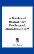 A Telekkonyvi Rangnak Vagy Elsobbsegenek Atengedeserol (1899) di Mor Katona edito da Kessinger Publishing
