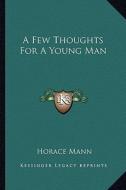 A Few Thoughts for a Young Man di Horace Mann edito da Kessinger Publishing