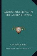 Mountaineering in the Sierra Nevada di Clarence King edito da Kessinger Publishing