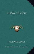 Know Thyself di Richard Lynch edito da Kessinger Publishing