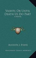 Vashti; Or Until Death Us Do Part di Augusta J. Evans edito da Kessinger Publishing