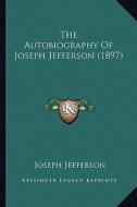 The Autobiography of Joseph Jefferson (1897) di Joseph Jefferson edito da Kessinger Publishing