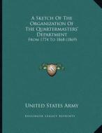 A Sketch of the Organization of the Quartermasters' Department: From 1774 to 1868 (1869) di United States Army edito da Kessinger Publishing