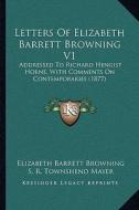 Letters of Elizabeth Barrett Browning V1: Addressed to Richard Hengist Horne, with Comments on Contemporaries (1877) di Elizabeth Barrett Browning edito da Kessinger Publishing