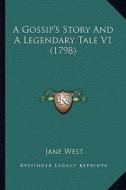 A Gossip's Story and a Legendary Tale V1 (1798) a Gossip's Story and a Legendary Tale V1 (1798) di Jane West edito da Kessinger Publishing