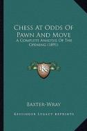 Chess at Odds of Pawn and Move: A Complete Analysis of the Opening (1891) edito da Kessinger Publishing